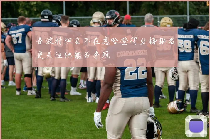 香波特坦言不在意哈登得分榜排名更关注他能否夺冠
