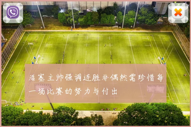 活塞主帅强调连胜非偶然需珍惜每一场比赛的努力与付出