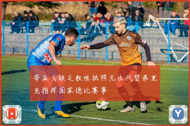 蒂亚戈缺乏教练执照无法代替弗里克指挥国家德比赛事